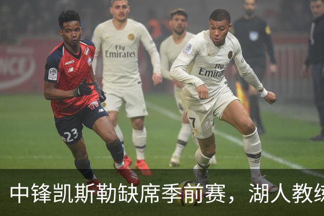 中锋凯斯勒缺席季前赛，湖人教练：无需担心近日复出