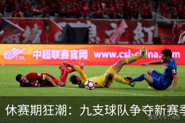 休赛期狂潮：九支球队争夺新赛季总冠军